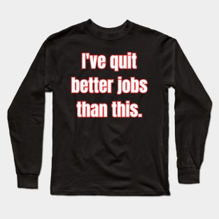 I Quit! Long Sleeve T-Shirt